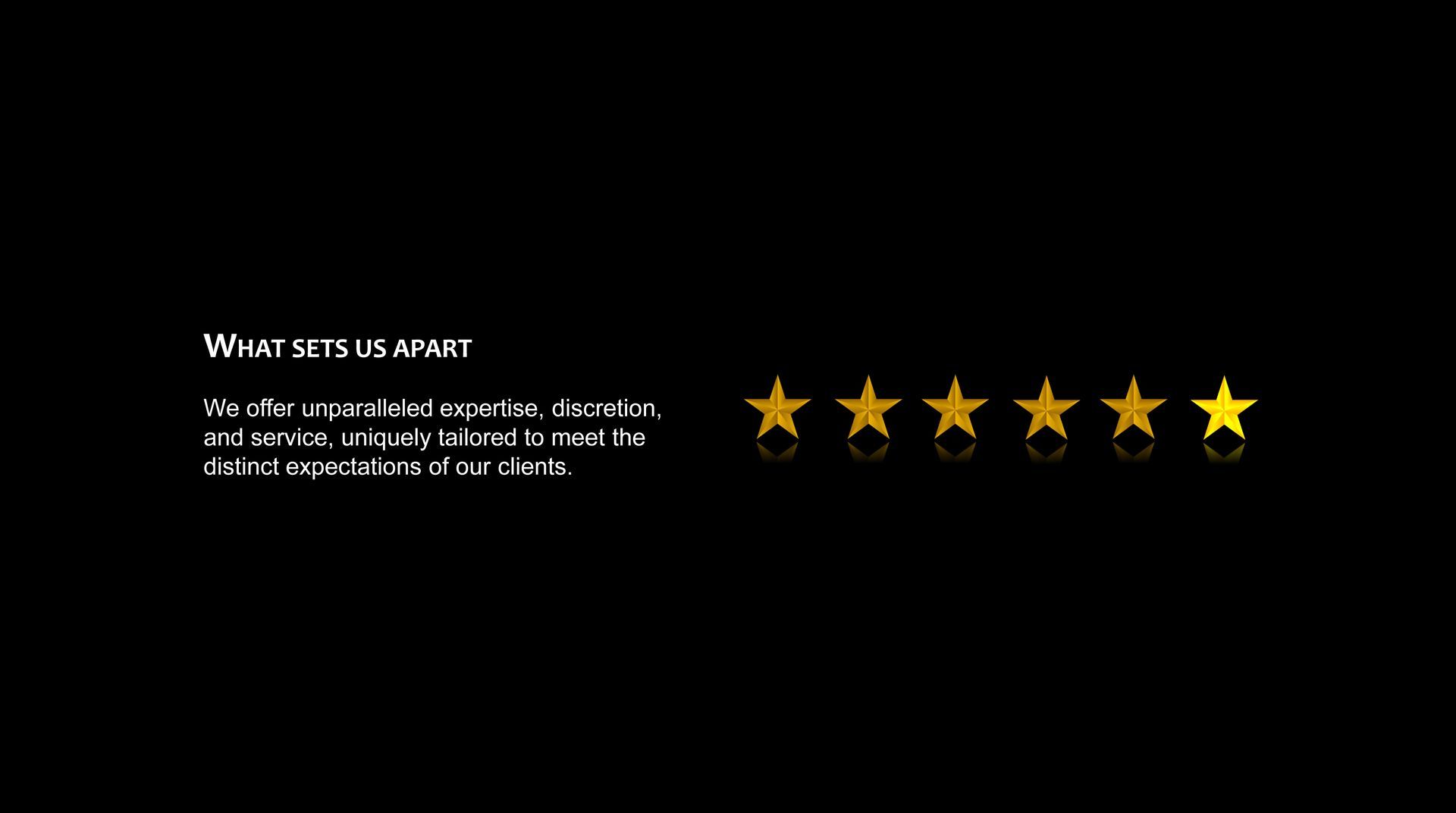 What sets us apart, unparalleled expertise, discretion, and service tailored to the distinct expectations of our clients.